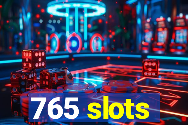 765 slots